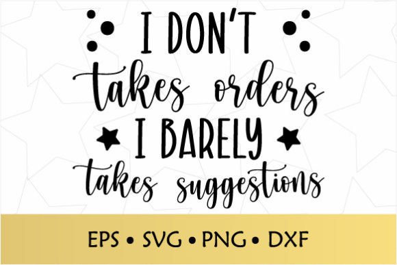 I Don’t Takes Orders I Barely Takes — Graphics for Crafts