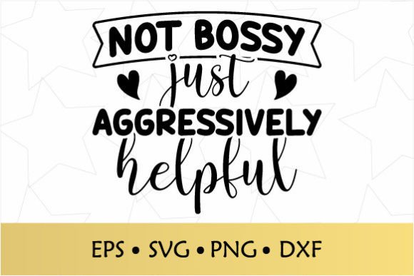 Not Bossy Just Aggressively Helpful SVG: Graphics for Crafts & Creative Brands